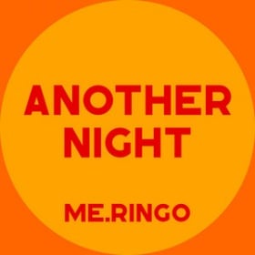 ME.RINGO - ANOTHER NIGHT